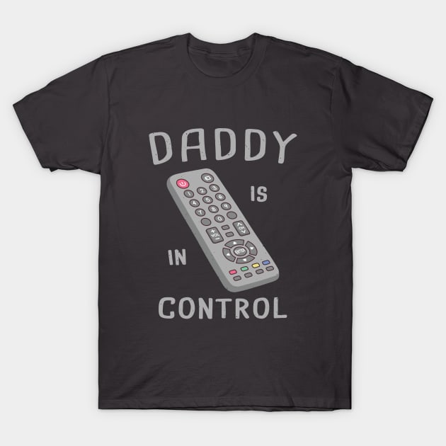 Funny Remote Control Daddy Is In Control T-Shirt by rustydoodle